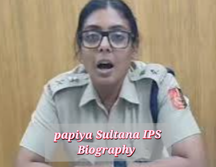 Papiya Sultana IPS Biography